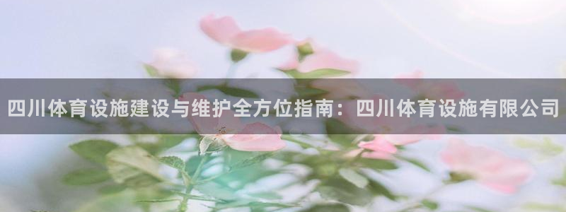 意昂体育3平台注册要钱吗：四川体育设施建设与维护全方