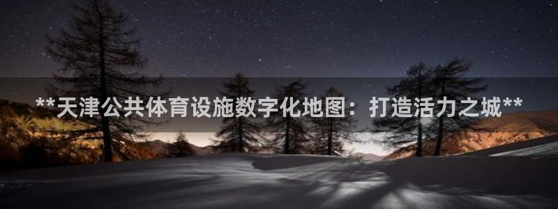意昂体育3招商电话号码：**天津公共体育设施数字化地