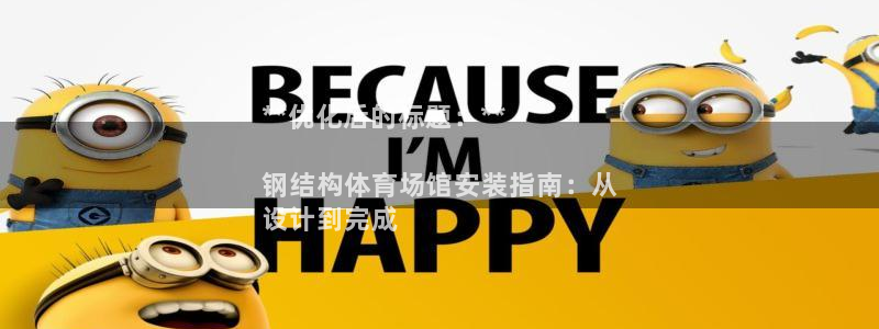 意昂体育3开户：**优化后的标题：**

钢结构体育