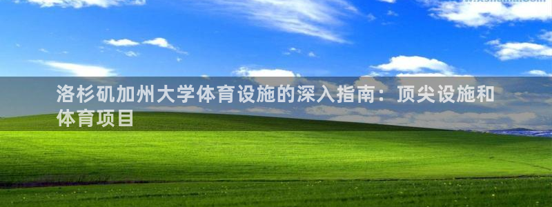 意昂体育3娱乐：洛杉矶加州大学体育设施的深入指南：顶