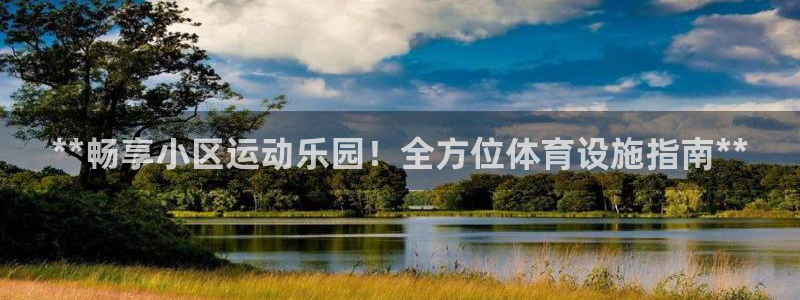 意昂体育3开户：**畅享小区运动乐园！全方位体育设施