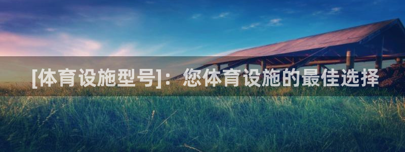 意昂体育3平台注册流程视频： [体育设施型号]：您体