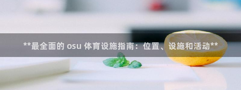 意昂体育3平台注册流程图：**最全面的 osu 体育