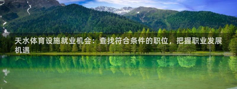 意昂3新能源：天水体育设施就业机会：查找符合条件的职