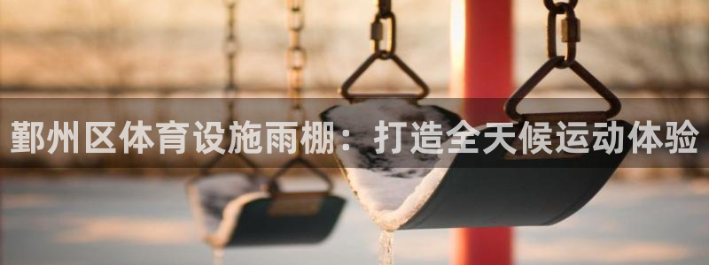 意昂体育3平台：鄞州区体育设施雨棚：打造全天候运动体
