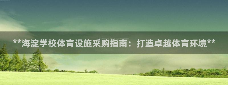 意昂3娱乐是那个系列的台子：**海淀学校体育设施采购