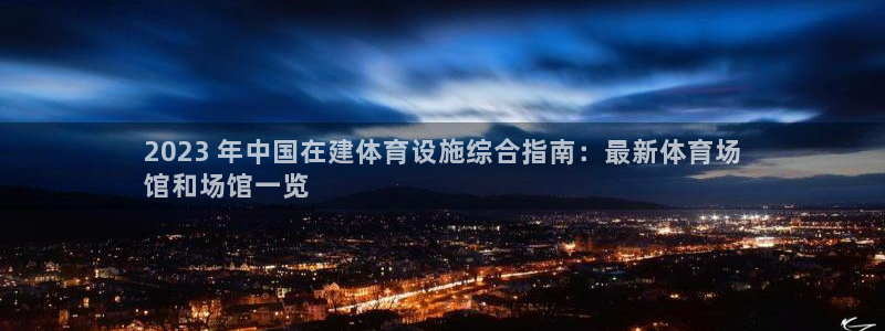 意昂体育3是干嘛的公司：2023 年中国在建体育设施