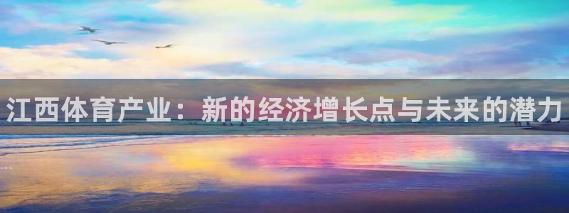 意昂体育3招商电话号码是多少：江西体育产业：新的经济增长点与