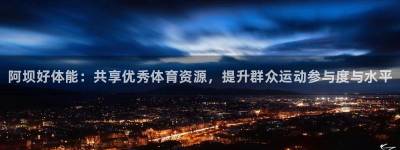 意昂体育3平台APP：阿坝好体能：共享优秀体育资源，